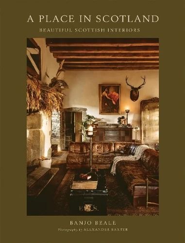 A Place In Scotland by Banjo Beale, Alexander Baxter | Waterstones Scotland House, Scottish Interiors, Scottish Cottage, Scottish Decor, Scottish Cottages, Decorating Books, Scottish Homes, Places In Scotland, Interior Design Books