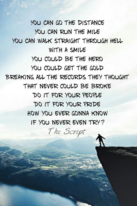 'You can go the distance, you can run the mile, you can walk straight through hell with a smile. You can be the hero, you can get the gold, breaking all the records they thought never could be broke. Yeah, do it for your people, do it for your pride - how are you ever gonna know if you never even try?' - lyrics from 'Hall of Fame' by The Script  will.i.am #lyricart Quotes From Songs, Songs Country, Lyrics Country, Country Ideas, Quotes Songs, Country Lyrics, Disney Hercules, Inspirational Songs, Song Lyric Quotes