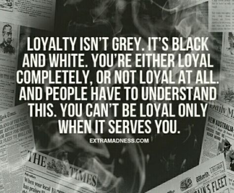 Loyalty isn't grey. You're either loyal completely, or not loyal at all.  Loyal people do not talk about you behind your back, while simultaneously pretending to care. Loyalty Quotes, Love Is Not, A Quote, The Words, Great Quotes, True Quotes, For Love, Mantra, Inspirational Words