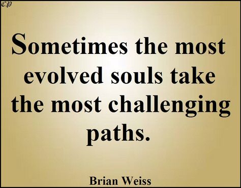 Sometimes the most evolved souls take the most challenging paths Brian Weiss Brian Weiss Quotes, Dr Brian Weiss, Thinker Quotes, Only Love Is Real, Brian Weiss, Law Of Karma, Higher State Of Consciousness, Soul Growth, Past Life Regression