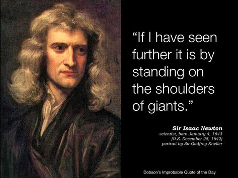 "If I have seen further it is by standing on the shoulders of giants." Sir Isaac Newton, scientist, born January 4, 1643 (O.S. December 25, 1642). Portrait by Sir Godfrey Kneller. Standing On The Shoulders Of Giants, On The Shoulders Of Giants, Sir Isaac Newton, Uplifting Quotes Positive, Tall Tales, Isaac Newton, January 4, December 25, Quotes Positive