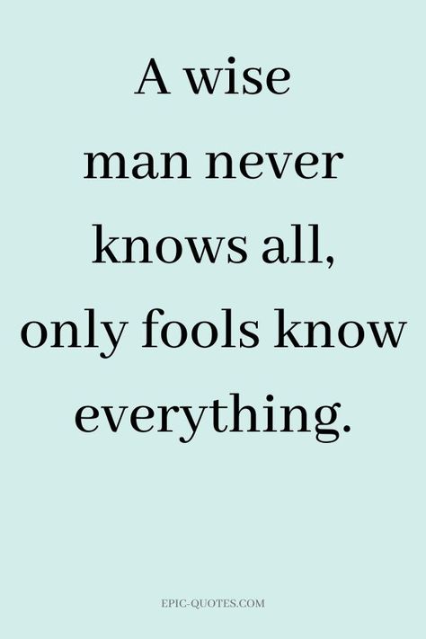 18 Deep Wisdom Quotes - A wise man never knows all, only fools know everything. Wisdom Quotes Deep, Wise Man Quotes, Victory Quotes, Ancient Quotes, Fool Quotes, Wisdom Sayings, Confucius Say, Deep Wisdom, 2023 Quotes