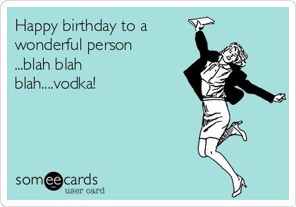 Someecards Birthday, Vodka Humor, Fab Quotes, Birthday Card Sayings, Happy Birthday Wishes Images, Birthday Wishes Funny, Chloe Isabel Jewelry, Happy Birthday Meme, Birthday Wishes And Images