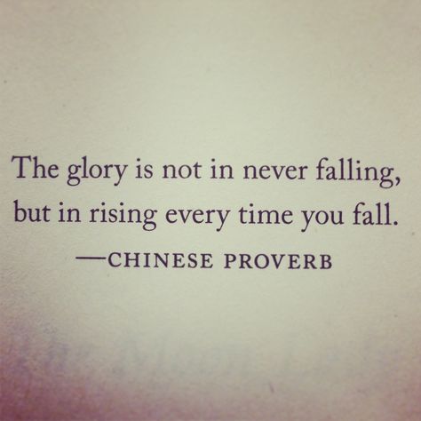 Chinese proverb. Glory is not in never failing, it's that fact that you get back up every time. Haitian Proverbs, Famous Proverbs, Japanese Proverbs, Sayings And Quotes, Chinese Proverbs, Chinese Quotes, Proverbs Quotes, Simple Sentences, Warrior Quotes