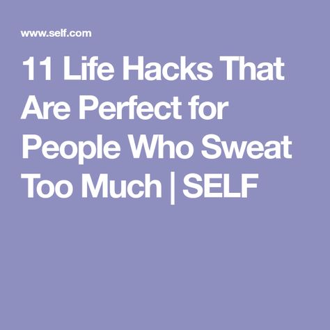 11 Life Hacks That Are Perfect for People Who Sweat Too Much | SELF Sweating Too Much, Make Life Better, Go With The Flow, Be Perfect, Too Much, Life Hacks