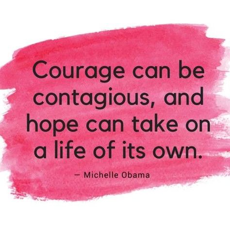 Courage can be contagious, and hope can take on a life of its own. Hope Quotes Positive, Sheryl Sandberg Quotes, Obama Quotes, Anais Nin Quotes, Michelle Obama Quotes, Motivating Quotes, Joy Quotes, Courage Quotes, 15th Quotes