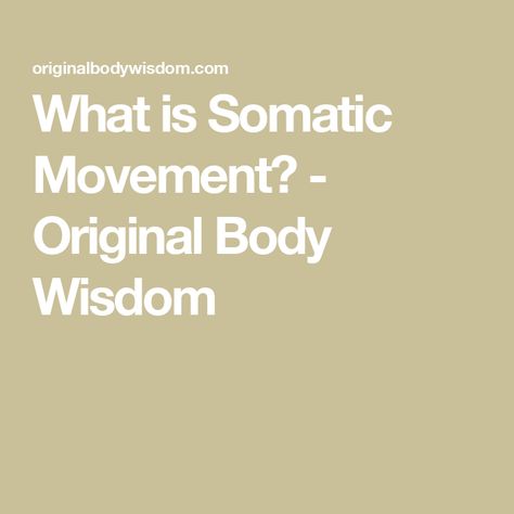 What is Somatic Movement? - Original Body Wisdom What Is Somatic Yoga, Somatic Dancing, Somatic Dance, Somatic Yoga, Somatic Movement, Somatic Healing, Body Wisdom, Developmental Stages, Teaching Yoga