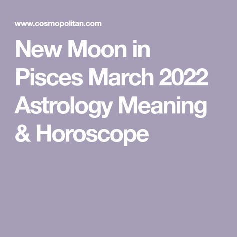 New Moon in Pisces March 2022 Astrology Meaning & Horoscope Moon Pisces, New Moon In Pisces, Moon In Pisces, Astrology Meaning, Self Appreciation, Your Horoscope, Moon Signs, Get Creative, New Moon