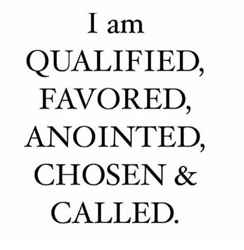 I am qualified, favored, anointed, chosen and called Chosen Quotes God, God Qualifies The Called, I Am Chosen Affirmation, Anointing Quotes, Anointed Quotes, Qualified Quotes, I Am Qualified, I Am Chosen, Kingdom Living