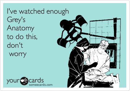 I have extensive medical knowledge from watching Grey's, House, Emily Owens, and Scrubs (also a few ER reruns). I can and will save someone's life one day. Trust me ;) Winkity wink wink Xray Humor, Radiology Humor, Tech Humor, Xray Tech, Rad Tech, Medical Humor, Nurse Quotes, Medical Knowledge, Nurse Humor