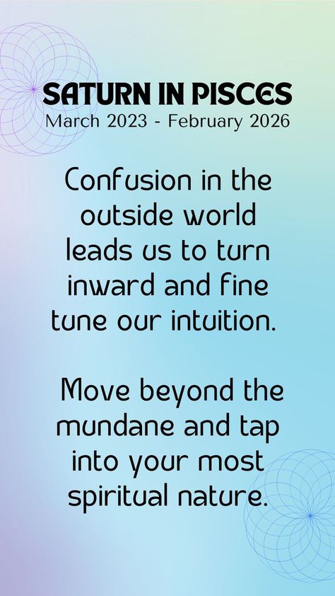 Text reads: Saturn in Pisces, March 2023 - February 2026. Confusion in the outside world leads us to turn inward and fine tune our intuition. Move beyond the mundane and tap into your most spiritual nature. Saturn In Pisces Astrology, Saturn Pisces, Astrology Saturn, Saturn Astrology, Saturn In Pisces, Solar Return, Astrology Pisces, Leo Horoscope, March 7