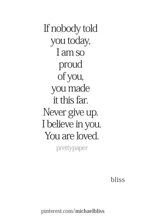 Be Great Today Quotes, I Am Here For You Quotes No Matter What, Proud If You Quotes, You Got Me Quotes, You Can Only Try So Much Quotes, If Nobody Told You Today Quotes, I Believe In Me Quotes, I Believe In You Quotes For Him Encouragement, Proud Of You Friend