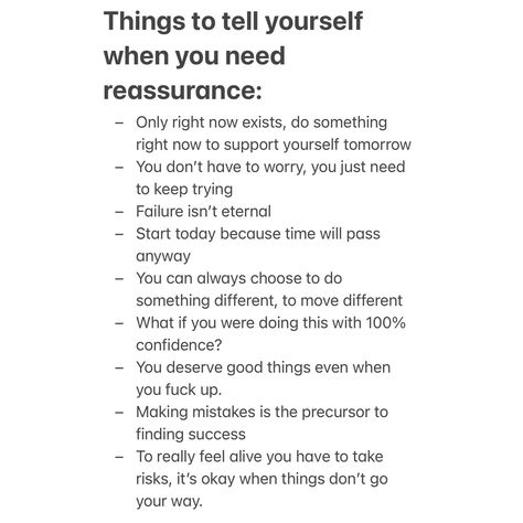 A bunch of random things I tell myself when I need reassurance. I hope this helps someone else out there. Need Reassurance Quotes, Therapy Reminders, I Need Reassurance, Reassurance Quotes, Journal Inspiration Writing, Being Better, Writing Therapy, Psychic Medium, You Deserve Better