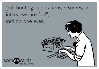 "Funny Workplace Ecard: 'Job hunting, applications, resumes, and interviews are fun!', said no one ever." Job Hunting Quotes, Job Search Humor, Job Hunting Humor, Job Memes, Hunting Quotes, Funny Jobs, Job Humor, Hunting Humor, Belly Laughs