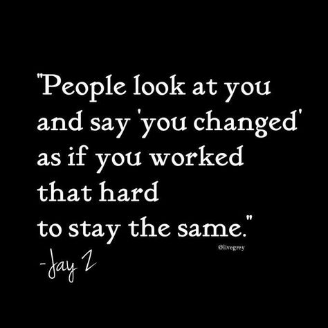 People look at you and say 'you CHANGED' as if you worked that hard to stay the SAME.  JAY Z QUOTE Jay Z Lyrics, Jay Z Quotes, Tupac Quotes, Happy Week End, Hip Hop Quotes, Rapper Quotes, Rap Quotes, Song Lyric Quotes, Rap Lyrics