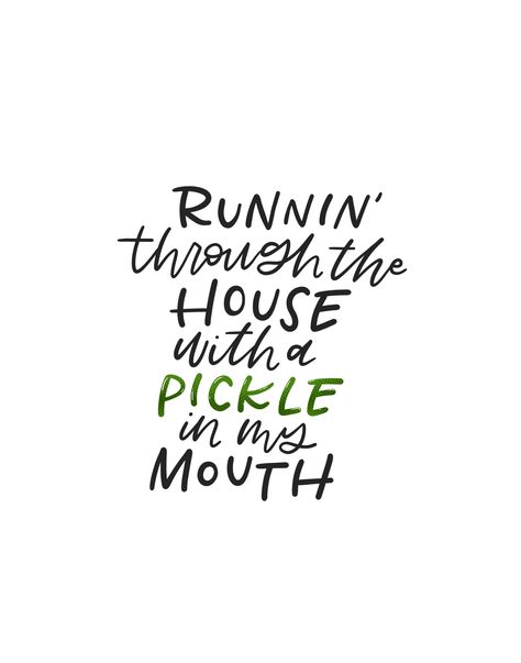 Runnin' through the house with a pickle in my mouth. #Misbehavin' Pickles, Quotes