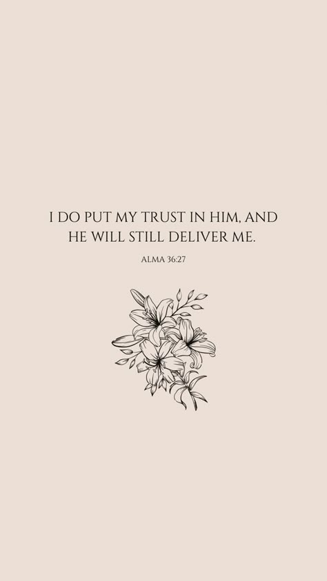 He will still deliver me | Book of Mormon Verse Wallpaper | BoM Phone Background | Alma 36:27 | Church of Jesus Christ of Latter-day Saints | Neutral Aesthetic | Flower Wallpaper Book Of Mormon Tattoo, Book Of Mormon Wallpaper Aesthetic, Best Book Of Mormon Verses, Cute Verses Wallpaper, Mormon Wallpaper Iphone, Jesus Background Wallpaper, Jesus Flowers Wallpaper, Latter Day Saints Wallpaper, Lds Backgrounds Iphone Wallpapers