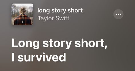 Long Story Short Aesthetic Taylor Swift, Long Story Short Taylor Swift Lyrics, Long Story Short I Survived Tattoo Taylor Swift, Long Story Short Taylor Swift, Long Story Short I Survived, Taylor Swift Song Love Story, Taylor Swift All Too Well Short Film, Long Story Short, Taylor Swift Song Lyrics