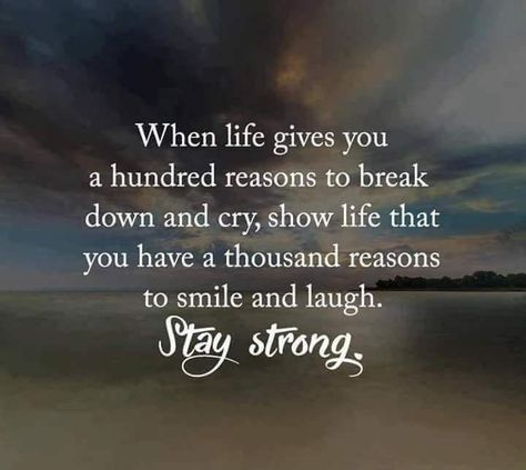 When Life gives You a Hundred  Reasons to ... Break down and Cry...  . Show Life you have a Thousand Reasons to Smile and be Happy!  . Stay Strong!!  . #athingaday #Life #Gives #Hundred #Reasons #Break #Down #Cry #Smile #Happy April 27 2019 at 10:10AM at http://bit.ly/2vosYQ6 Stay Strong Quotes Strength, Quotes About Strength Stay Strong, Strong Quotes Strength, Strength Motivation, Stay Strong Quotes, Quotes Strength, Short Inspirational Quotes, Super Quotes, Smiles And Laughs