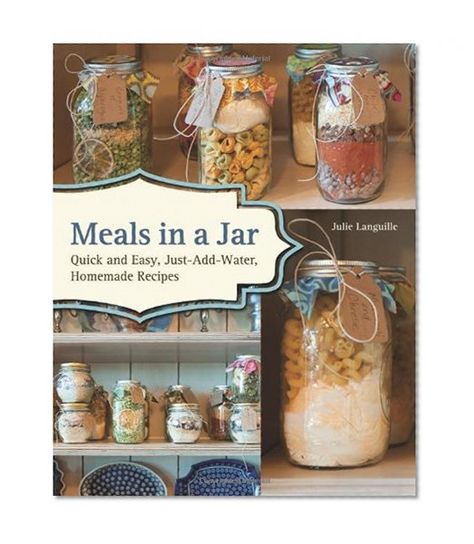 Meals in a Jar: Quick and Easy, Just-Add-Water, Homemade Recipes by Julie Languille Natural Breakfast, Mason Jar Meals, Dehydrated Food, Mason Jar Gifts, Meals In A Jar, Water Recipes, Easy Family Meals, Jar Gifts, Camping Food