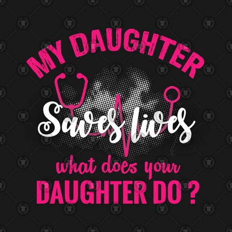 Check out this awesome 'My+daughter+saves+lives+what+does+your+daughter+do+%3F' design on @TeePublic! Heart Doctor, Saving Lives, Nursing Students, Medical, Neon Signs, T Shirt