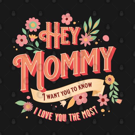 Check out this awesome 'Hey+Mommy+I+want+you+to+know+I+love+you+the+most%2C+Happy+Moth...' design on @TeePublic! I Love My Momma Quotes, I Love You Momma, I Love You Mommy, Supportive Quotes Encouragement, Supportive Quotes, Momma Quotes, Love My Mom Quotes, Nightmare Before Christmas Quotes, I Love U Mom