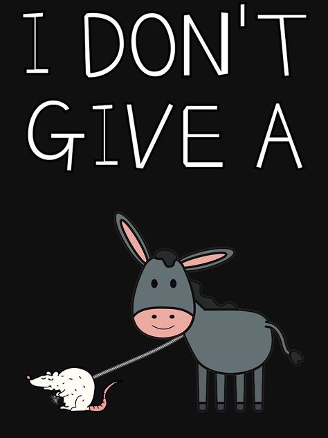 "I Don't Give A Rat's Donkey - Funny" T-shirt by m95sim | Redbubble Donkey Quotes Funny, Donkey Sayings, Donkey Drawing, Donkey Funny, Funny T Shirt, Encouragement Quotes, Funny T, Memes Quotes, Rats