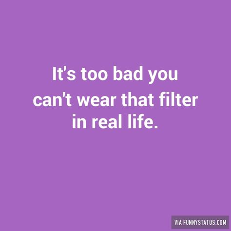 Filters Funny Quotes, Using Filters Humor, Too Much Filter Quotes, Using Filters Quotes Truths, Stop Using Filters Quotes, Filters Quotes, Filter Quotes, Funny Status, Funny Statuses