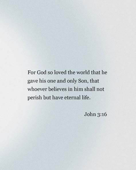 For God so loved the world that he gave his one and only Son, that whoever believes in him shall not perish but have eternal life. John 3:16 Bible Verse John 3:16, John 3 16 Verse, Daily Gospel, Message For Sister, Psalm 143, God So Loved The World, Spirit Of Fear, Church Quotes, Quotes Prayer