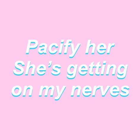 Pacify Her Aesthetic, You Get On My Nerves, Pacify Her Lyrics, Melanie Martinez Lyrics Aesthetic, Pacify Her Melanie Martinez, Melanie Martinez Song Covers, Getting On My Nerves, Pacify Her, Melanie Martinez Cry Baby Album Cover