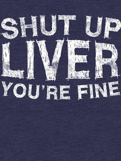 Shut Up Liver Youre Fine Meme, Shut Up Liver You're Fine Svg, Cranberry Ideas, Alcoholic Drinks Vodka, True Things, Drinking Quotes, Easily Offended, Drinking Humor, Shut Up