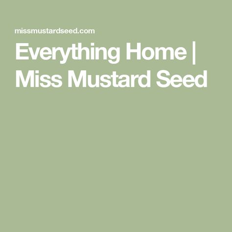 Everything Home | Miss Mustard Seed Mrs Mustard Seed, Miss Mustard Seed Interiors, Miss Mustard Seed, Miss Mustard Seeds, Mustard Seeds, Mustard Seed, Little Miss, Mustard, Seeds