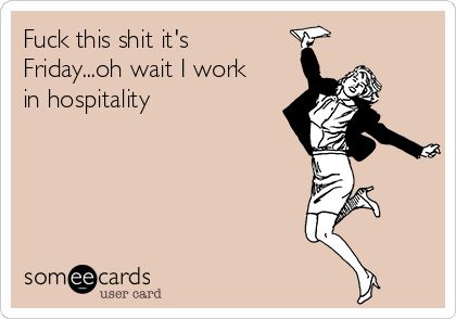 Fuck this shit it's Friday...oh wait I work in hospitality Hospitality Quotes, Workplace Memes, It's Friday, Someecards, Quotes Funny, Independence Day, 4th Of July, Ecards, Funny Quotes