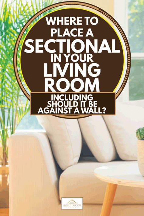 Where To Place A Sectional In Your Living Room (Inc. Should It Be Against A Wall)? - Home Decor Bliss Sectional In Large Living Room, Sectional Positioning Living Rooms, Couch Against The Wall Living Rooms, Sectional Arrangement Ideas, Living Room Furniture Layout Sectional, L Shaped Couches Living Room, How To Place Sectional In Living Room, How To Arrange Sectional In Living Room, Styling A Living Room With A Sectional