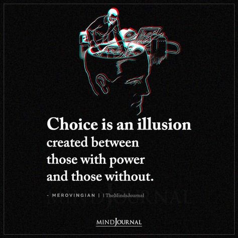 Choice is an illusion created between those with power and those without. Illusion Of Choice, Illusion Quotes, Quotes About Living, Truth About Life, Eye Opening Quotes, True Meaning Of Life, Create Quotes, Choices Quotes, Word Board