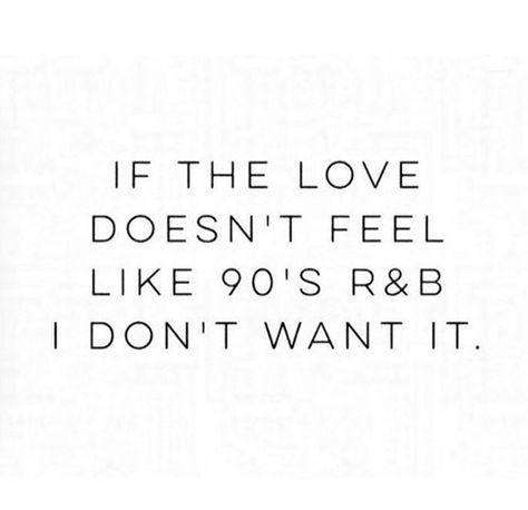 if the love doesn't feel like #90s R&B i don't want it 90s Quotes, Sweet Reminders, Lovely Thoughts, Fat Art, Karen Willis Holmes, Love Song Quotes, Stud Muffin, Blended Family, Rap Lyrics