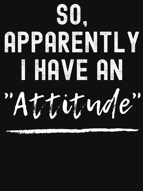 I Have An Attitude Quotes, I Dont Have An Attitude Problem, Attitude Adjustment Quotes, I Love My Attitude Problem Shirt, Attitude Memes Sarcasm, Attitude Quotes, Memes Quotes, Movies And Tv Shows, V Neck T Shirt