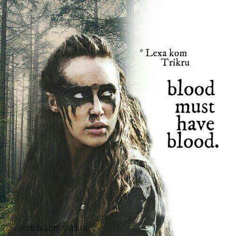 Lexa The 100 Quotes, The 100 Blood Must Have Blood, Lexa Kom Trikru Quotes, Bloods Quote, Blood Tattoo, The 100 Quotes, Alicia Clark, Lexa The 100, Female Rage