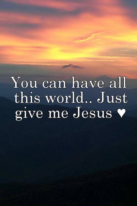 "You can have all this world.. Just give me Jesus ♥" Gods Plan Quotes, Sacred Scripture, Give Me Jesus, I Just Love You, How He Loves Us, Jesus Images, Faith Over Fear, Daily Bible Verse, Favorite Bible Verses