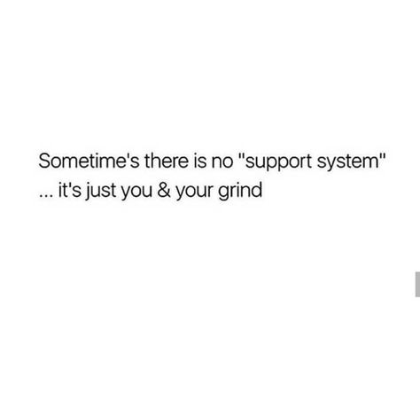 sometimes there is no “support system” - it’s just you and your grind Life Quotes Love, Gym Humor, Quotes Images, Badass Quotes, Baddie Quotes, Support System, Queen Quotes, Real Talk Quotes, Self Love Quotes