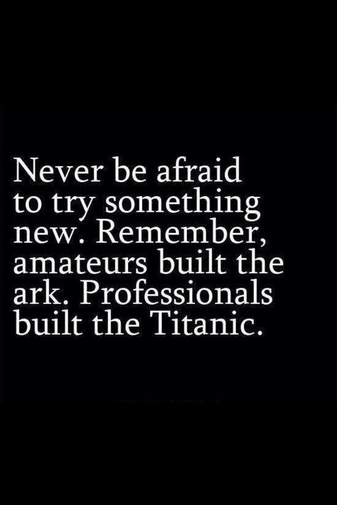 Never be afraid to try something new Quotable Quotes, A Quote, Be Afraid, Good Advice, Titanic, The Words, Great Quotes, True Quotes, Inspire Me