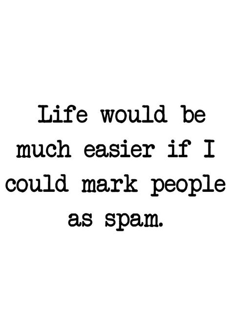 Life would be much easier if I could mark people as spam. Annoying Quotes, Special People Quotes, Annoying People Quotes, Annoyed Quotes, Happy Birthday 18th, Annoying People, Message Quotes, Aesthetic Words, English Quotes