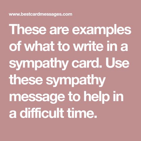 These are examples of what to write in a sympathy card. Use these sympathy message to help in a difficult time. What To Write In A Sympathy Card Simple, What To Write In Sympathy Cards, What To Write In A Sympathy Card, What To Say In A Sympathy Card, Sympathy Sayings, Sympathy Sentiments, Sympathy Thoughts, Writing A Sympathy Card, Sympathy Messages For Loss