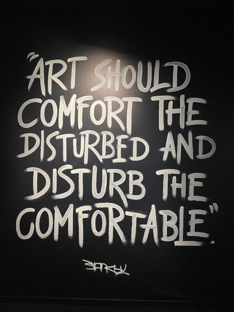 “art should comfort the disturbed and disturb the comfortable.” Art Should Comfort The Disturbed, Disturbed Quotes, Comfort The Disturbed, Villain Arc, Banksy Art, Daily Inspiration Quotes, Scrapbook Journal, Inspiration Quotes, Art Portfolio