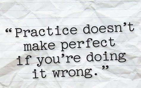 Practice doesn't make perfect if you're doing it wrong. Youre Doing It Wrong, You Perfect, Practice Makes Perfect, A Quote, Big Picture, Good Advice, The Words, Great Quotes, Thought Provoking