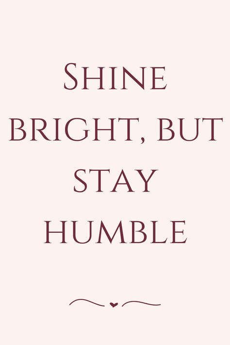 Shine bright, but stay humble Always Shine Quote, Shine Bright Quotes, Shine Quotes, Always Shine, Stay Humble, Doll Stuff, Shine Bright, Daily Quotes, Life Lessons