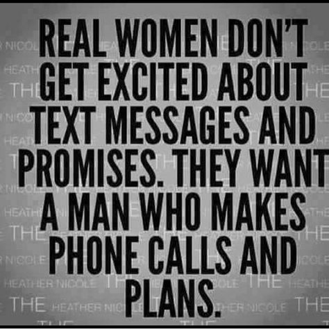 Real women don't get excited about text messages and promises. They want a man who makes phone calls and plans. Under Your Spell, A Quote, True Words, Real Women, Woman Quotes, The Words, Great Quotes, Wisdom Quotes, True Quotes