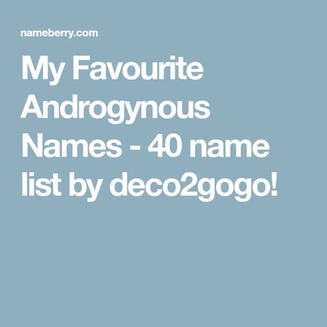 My Favourite Androgynous Names - 40 name list by deco2gogo! Androgynous Names, Great Names, Name List, Name Ideas, Baby Names, My Favourite, E Design, Writing