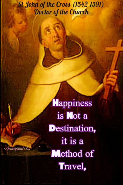 “Happiness is not a destination, it is a method of travel.” St John Of The Cross Quotes, John Of The Cross Quotes, The Cross Quotes, St John Of The Cross, Poverty Quotes, Cross Quotes, Gossip Quotes, Prayers Of The Saints, John Of The Cross