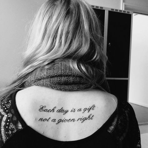 Each day is a gift, not a given right Each Day Is A Gift Tattoo, Nickelback Tattoo, Tattoo Wisdom, Side Back Tattoos, Book Quotes Tattoo, Back Tattoo Quotes, Tattoo Quotes About Life, Good Tattoo Quotes, Girl Back Tattoos